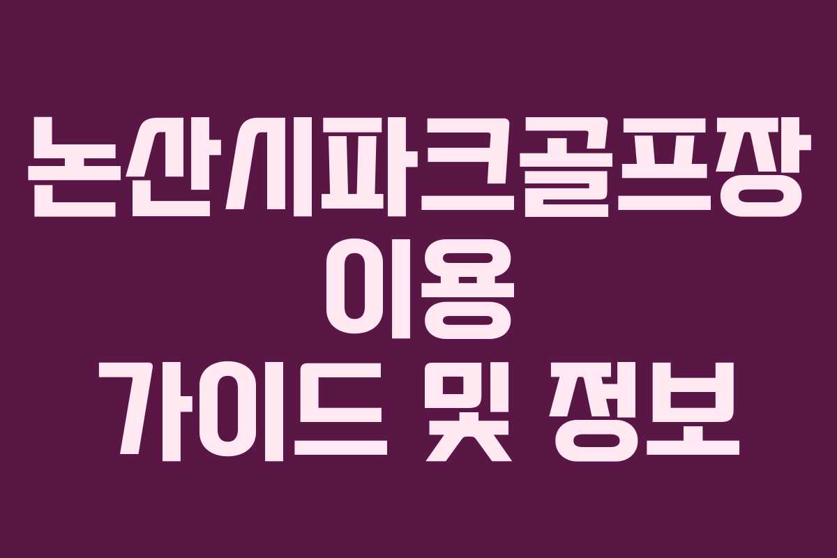 논산시파크골프장 이용 가이드 및 정보
