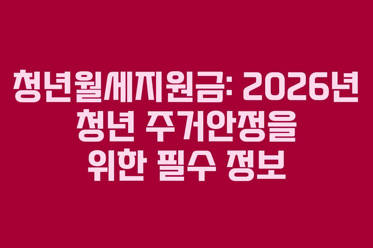 청년월세지원금: 2026년 청년 주거안정을 위한 필수 정보