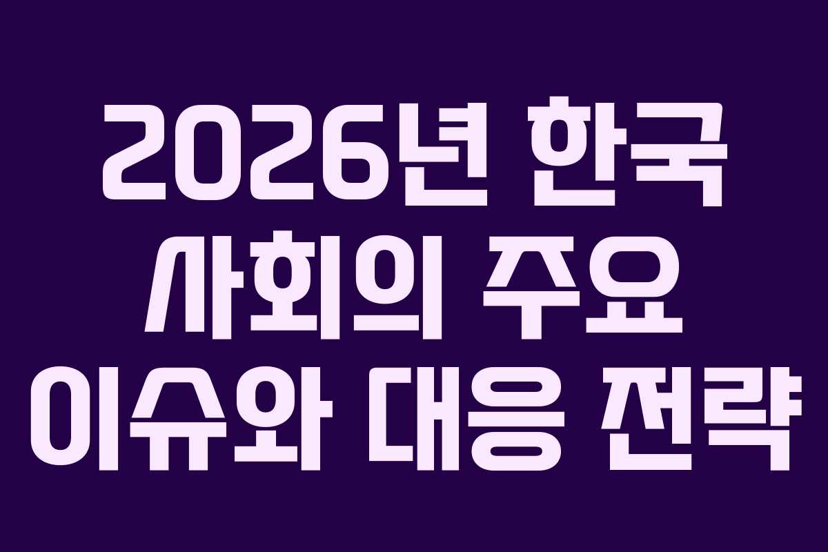 2026년 한국 사회의 주요 이슈와 대응 전략