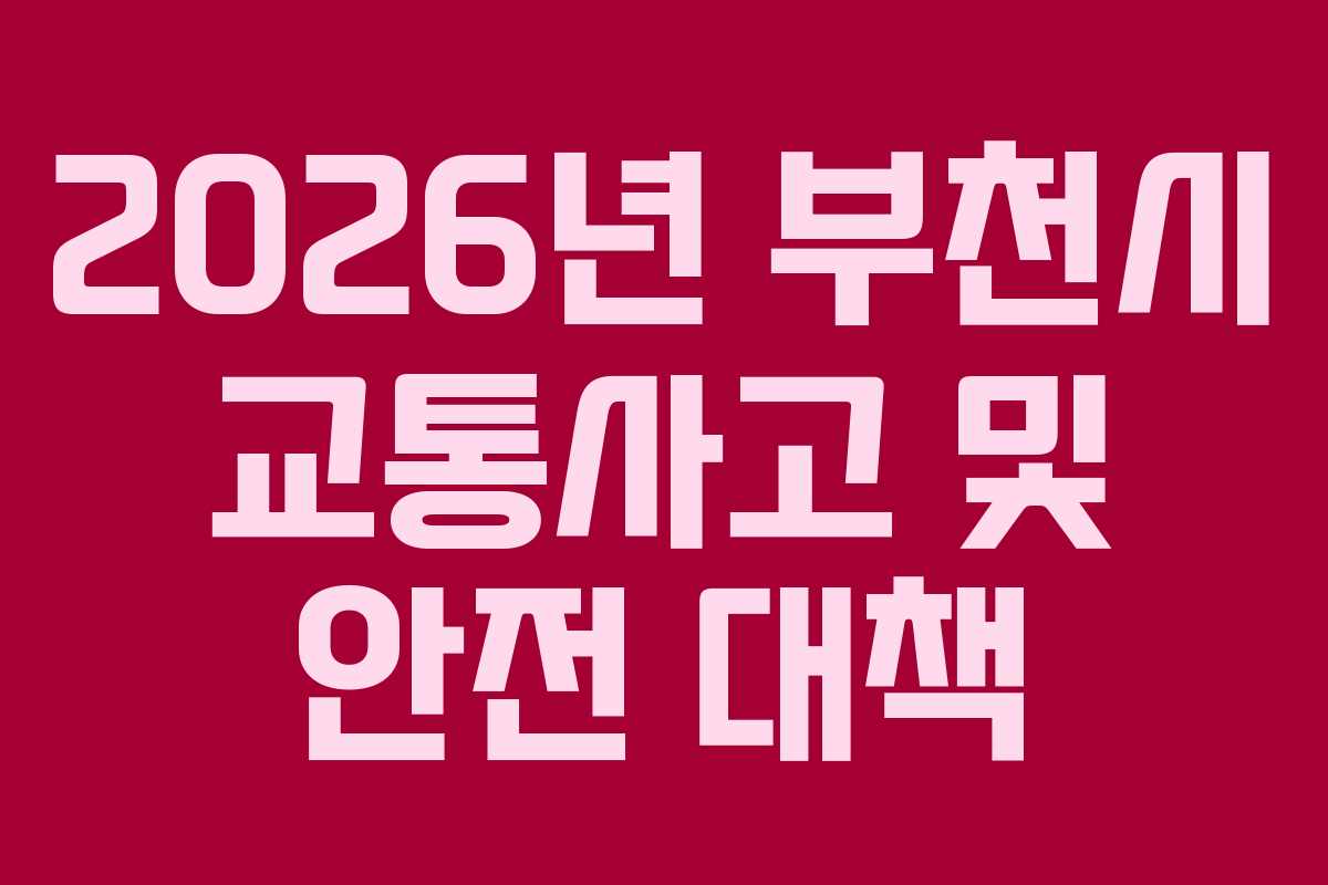 2026년 부천시 교통사고 및 안전 대책