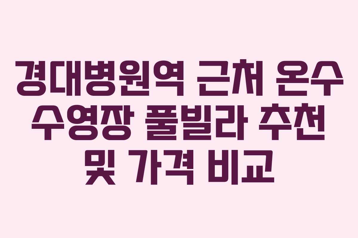경대병원역 근처 온수 수영장 풀빌라 추천 및 가격 비교