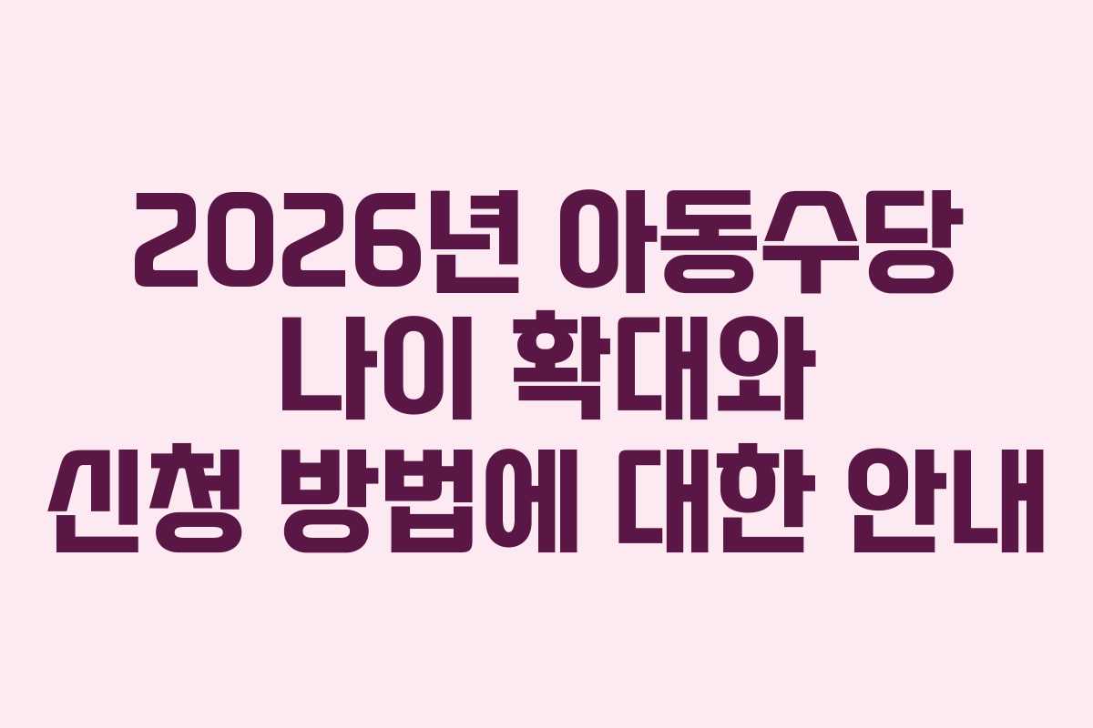2026년 아동수당 나이 확대와 신청 방법에 대한 안내