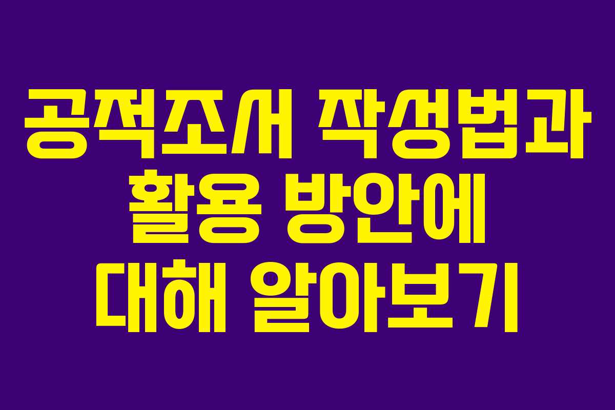 공적조서 작성법과 활용 방안에 대해 알아보기