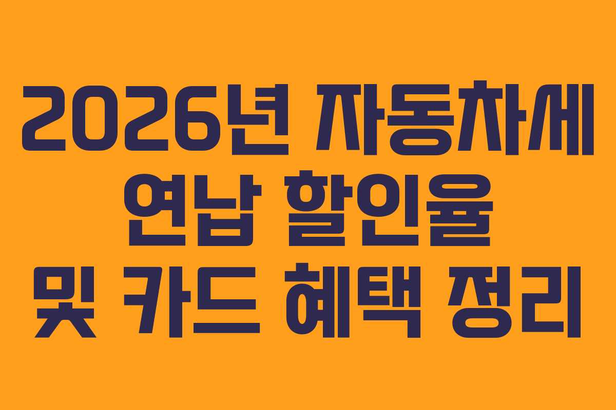 2026년 자동차세 연납 할인율 및 카드 혜택 정리