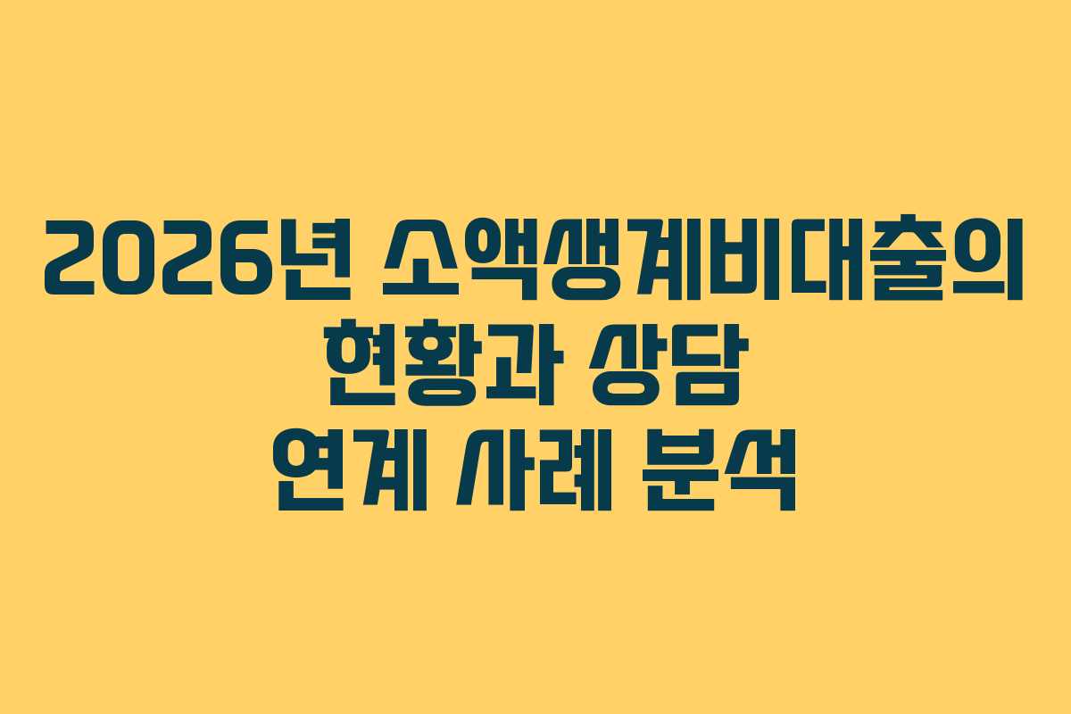 2026년 소액생계비대출의 현황과 상담 연계 사례 분석