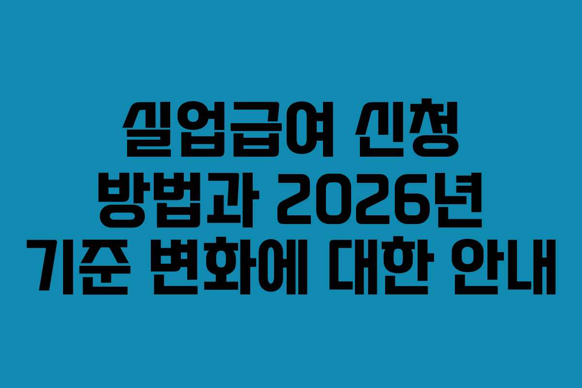 실업급여 신청 방법과 2026년 기준 변화에 대한 안내