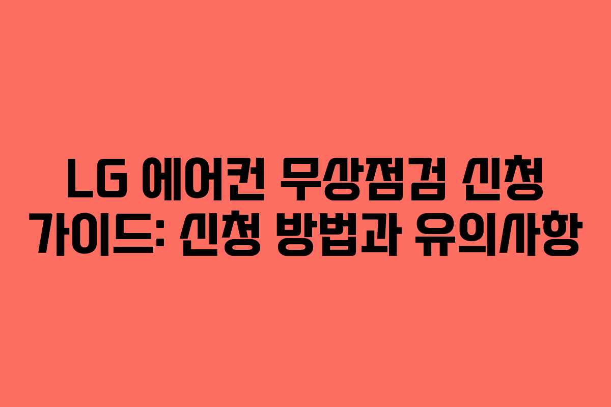 LG 에어컨 무상점검 신청 가이드: 신청 방법과 유의사항