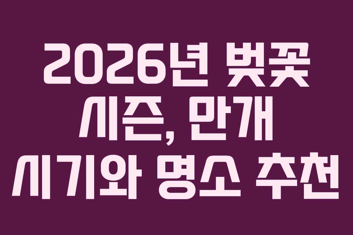 2026년 벚꽃 시즌, 만개 시기와 명소 추천
