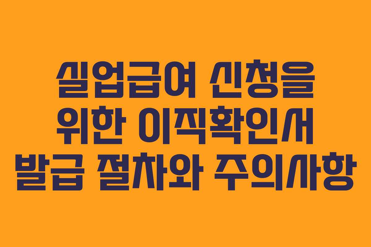 실업급여 신청을 위한 이직확인서 발급 절차와 주의사항