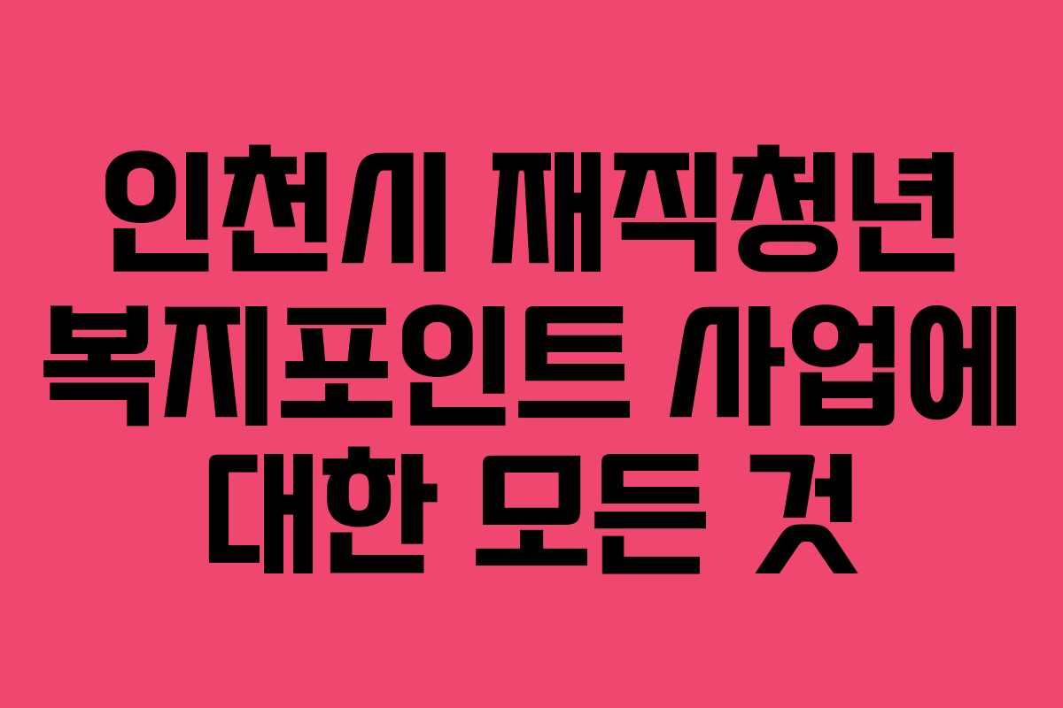 인천시 재직청년 복지포인트 사업에 대한 모든 것