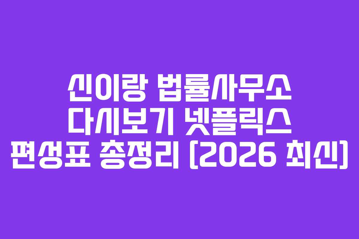 신이랑 법률사무소 다시보기 넷플릭스 편성표 총정리 [2026 최신]