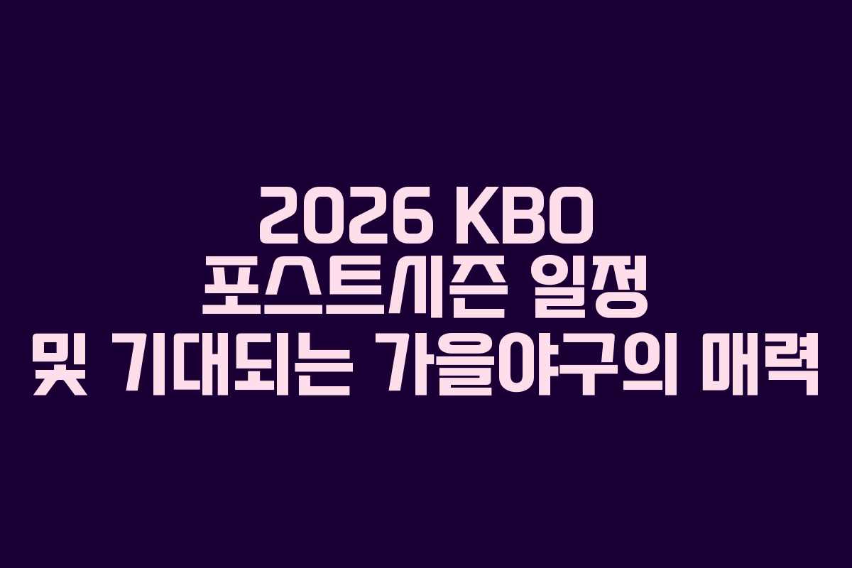 2026 KBO 포스트시즌 일정 및 기대되는 가을야구의 매력