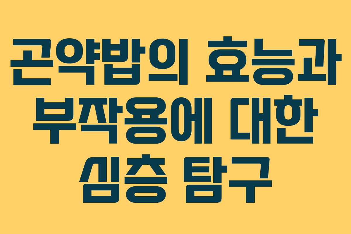 곤약밥의 효능과 부작용에 대한 심층 탐구