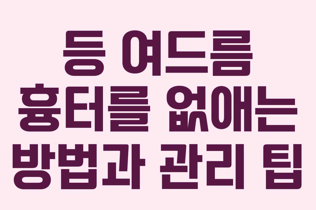 등 여드름 흉터를 없애는 방법과 관리 팁