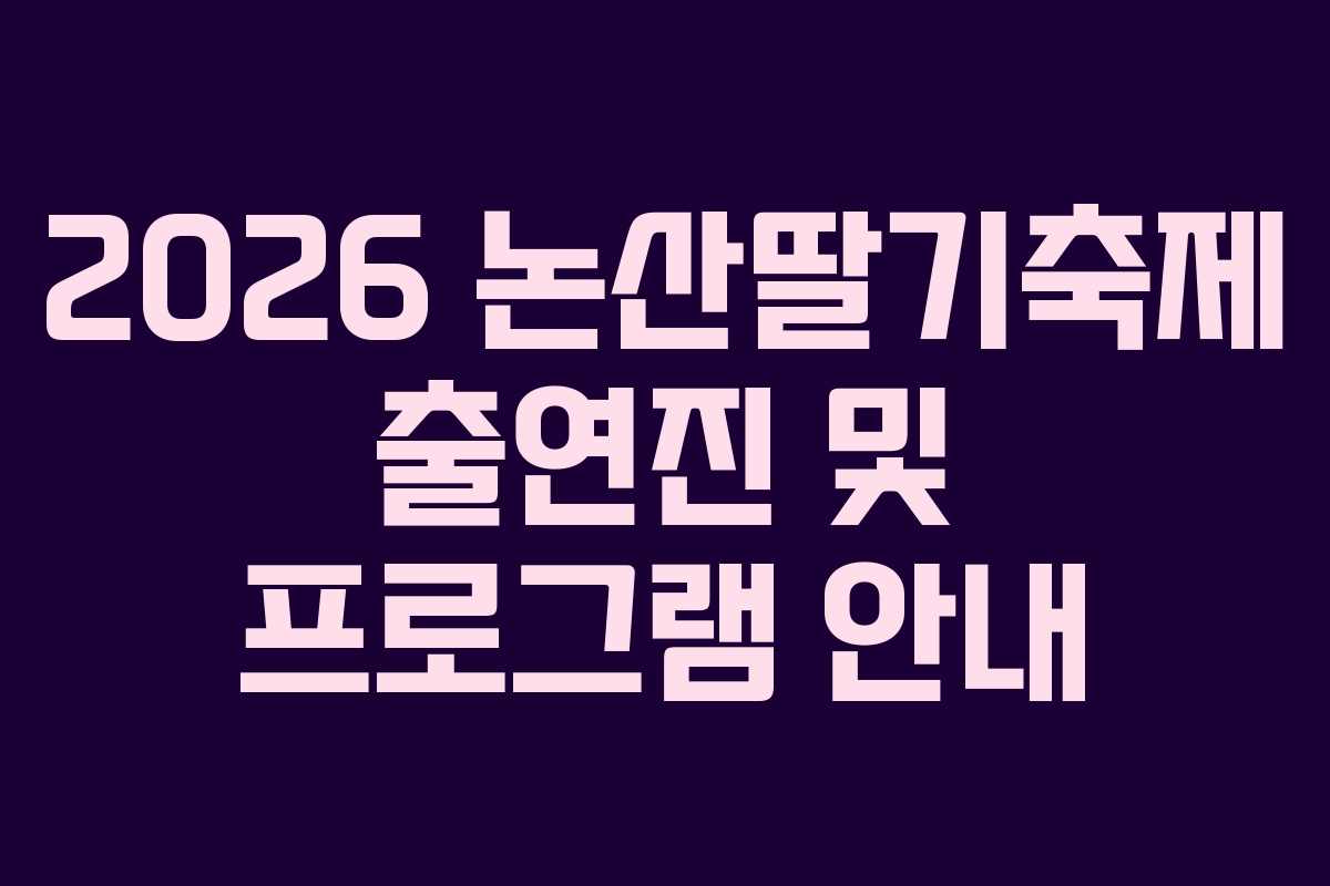 2026 논산딸기축제 출연진 및 프로그램 안내