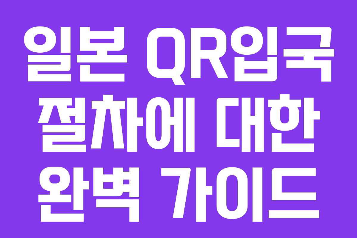 일본 QR입국 절차에 대한 완벽 가이드