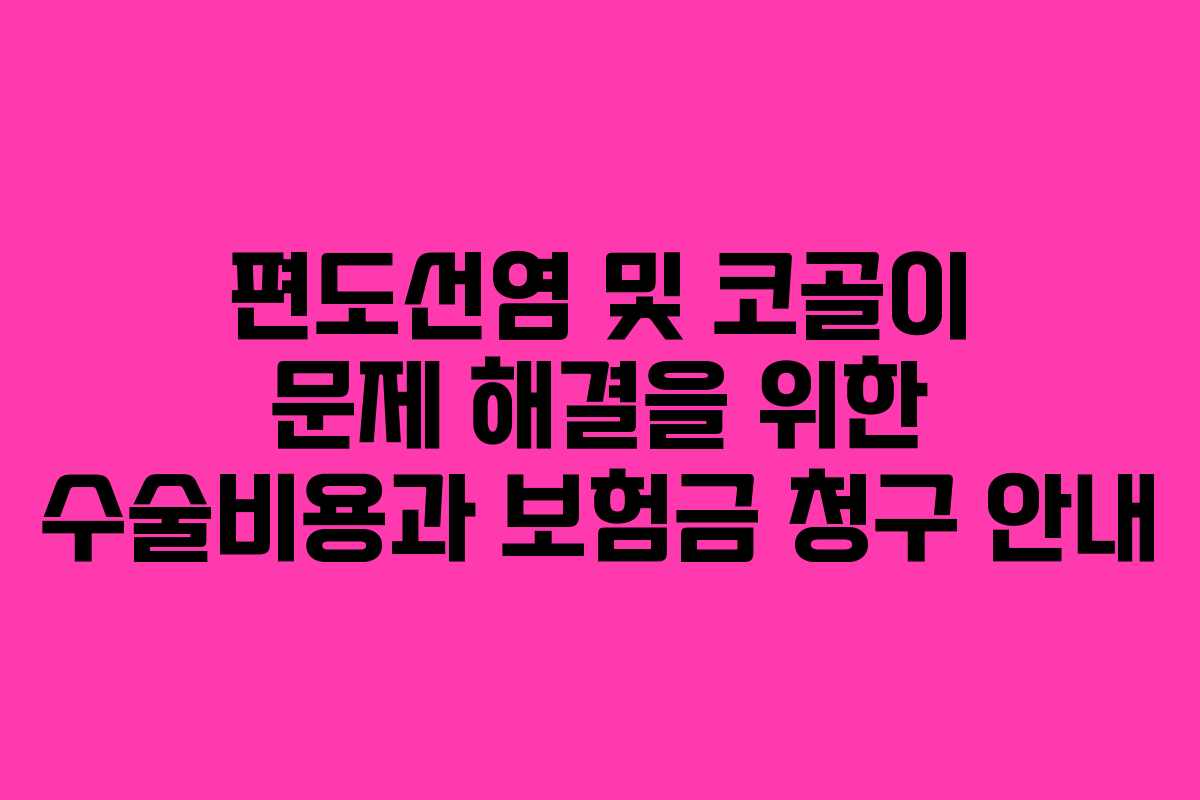 편도선염 및 코골이 문제 해결을 위한 수술비용과 보험금 청구 안내