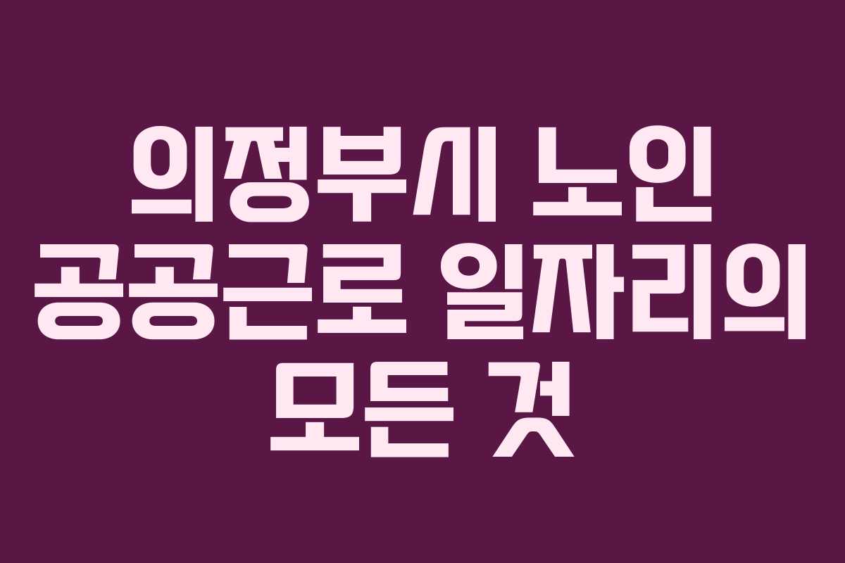 의정부시 노인 공공근로 일자리의 모든 것