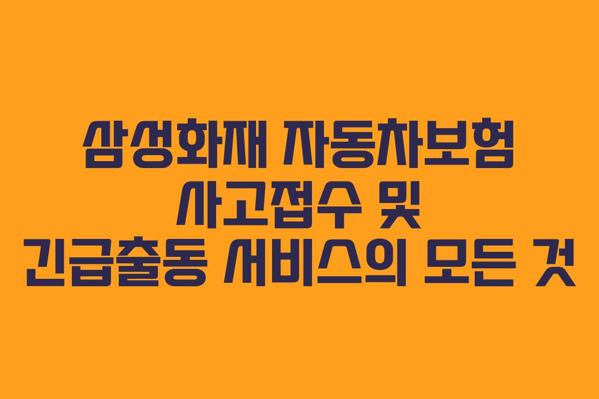 삼성화재 자동차보험 사고접수 및 긴급출동 서비스의 모든 것