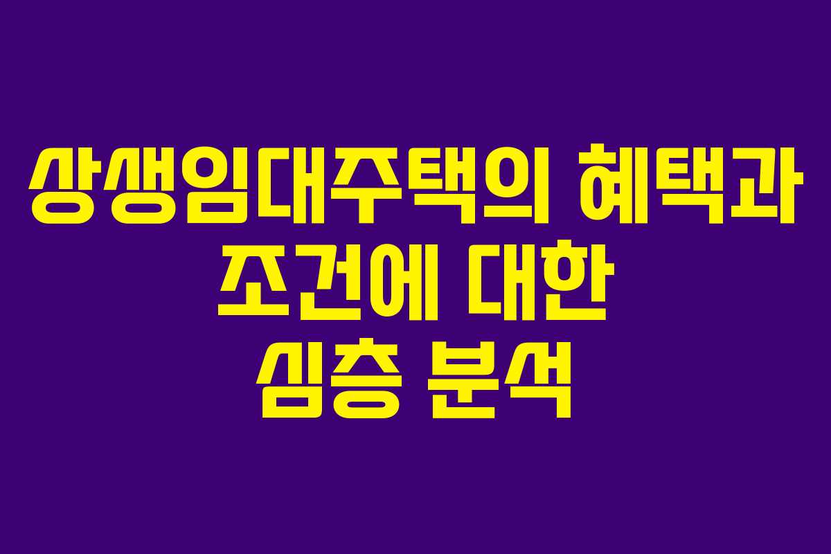 상생임대주택의 혜택과 조건에 대한 심층 분석