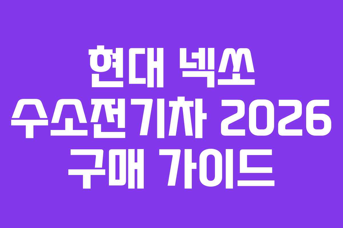 현대 넥쏘 수소전기차 2026 구매 가이드