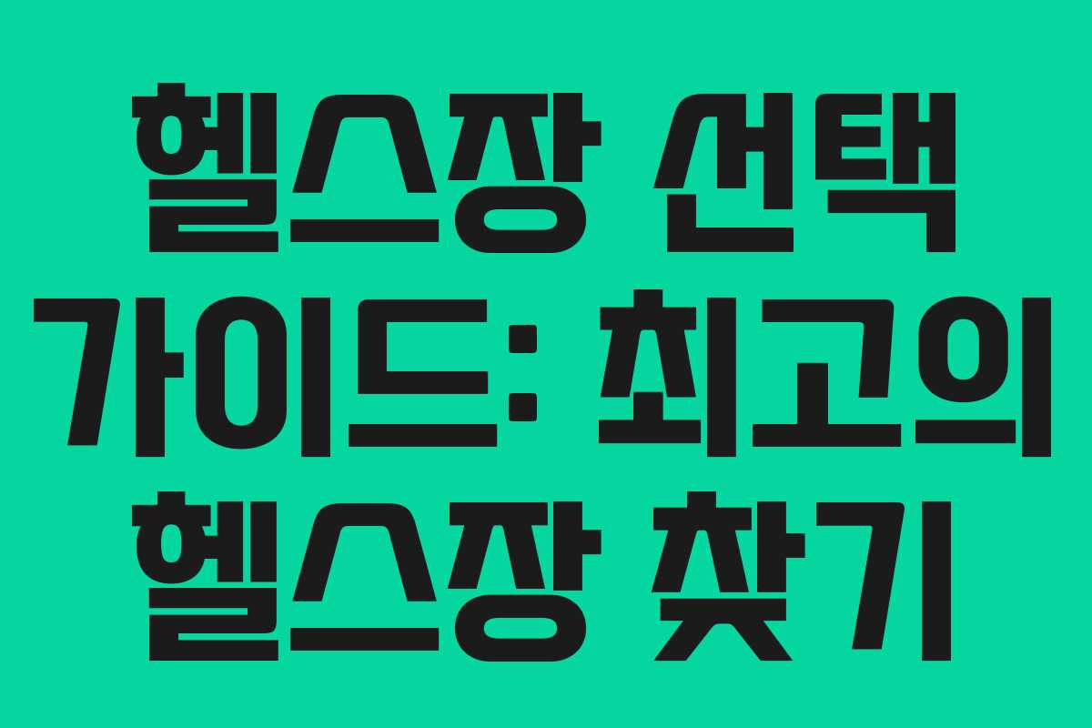 헬스장 선택 가이드: 최고의 헬스장 찾기