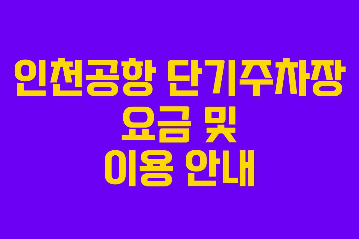 인천공항 단기주차장 요금 및 이용 안내