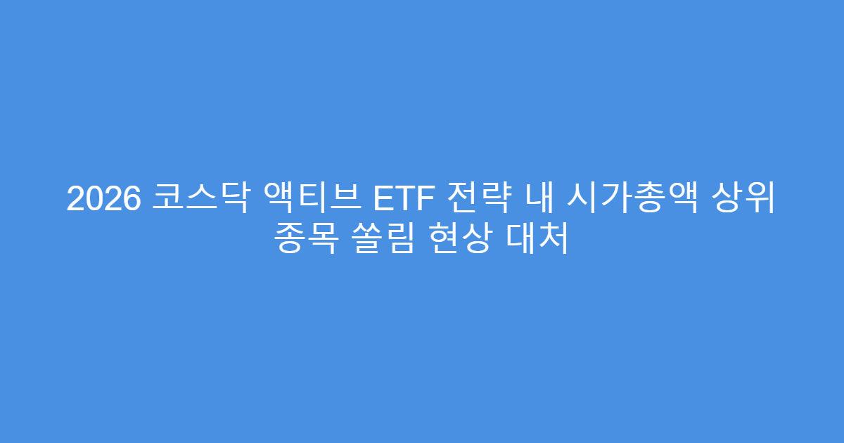 2026 코스닥 액티브 ETF 전략 내 시가총액 상위 종목 쏠림 현상 대처