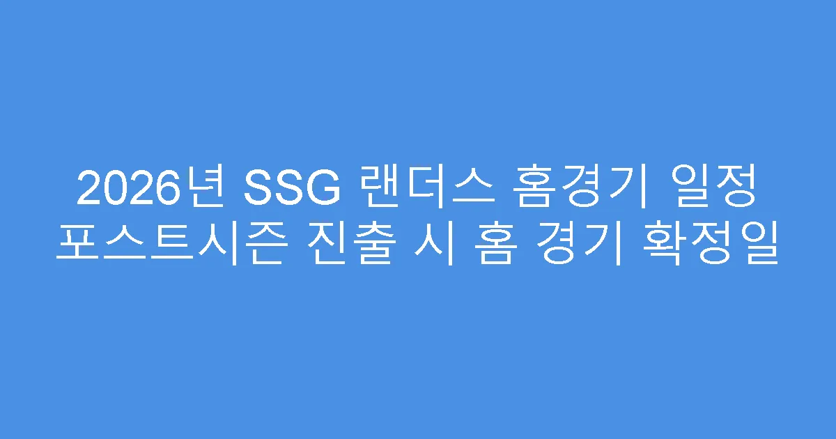 2026년 SSG 랜더스 홈경기 일정 포스트시즌 진출 시 홈 경기 확정일