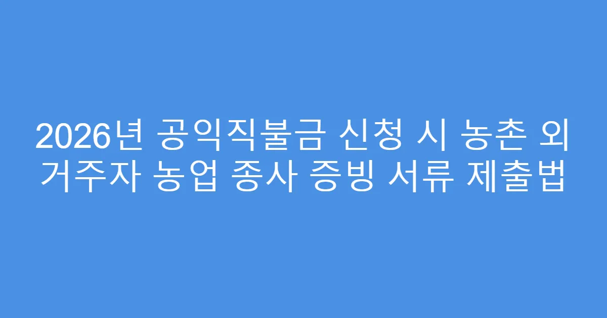 2026년 공익직불금 신청 시 농촌 외 거주자 농업 종사 증빙 서류 제출법
