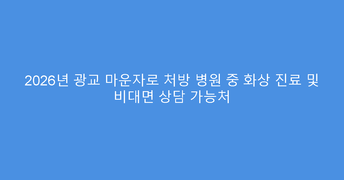 2026년 광교 마운자로 처방 병원 중 화상 진료 및 비대면 상담 가능처