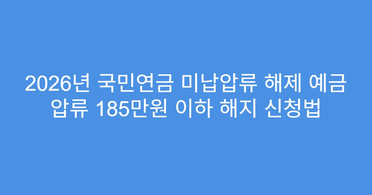 2026년 국민연금 미납압류 해제 예금 압류 185만원 이하 해지 신청법