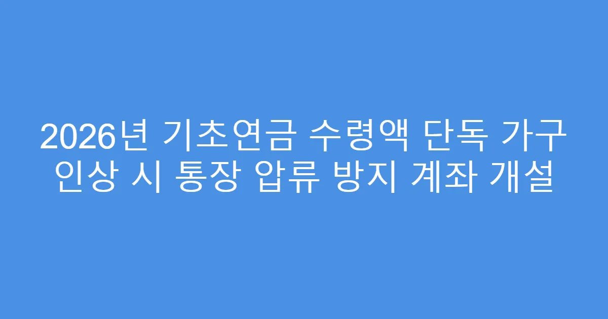 2026년 기초연금 수령액 단독 가구 인상 시 통장 압류 방지 계좌 개설