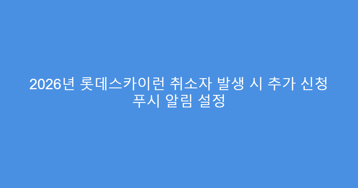 2026년 롯데스카이런 취소자 발생 시 추가 신청 푸시 알림 설정