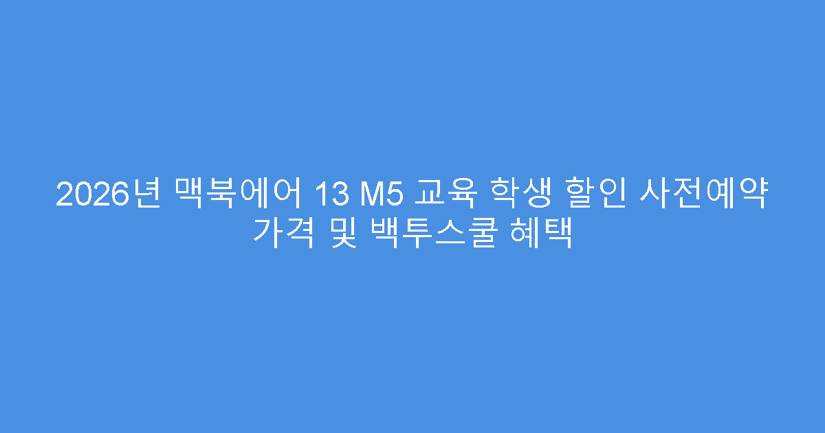 2026년 맥북에어 13 M5 교육 학생 할인 사전예약 가격 및 백투스쿨 혜택