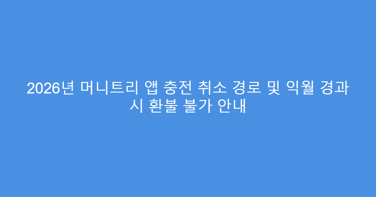2026년 머니트리 앱 충전 취소 경로 및 익월 경과 시 환불 불가 안내