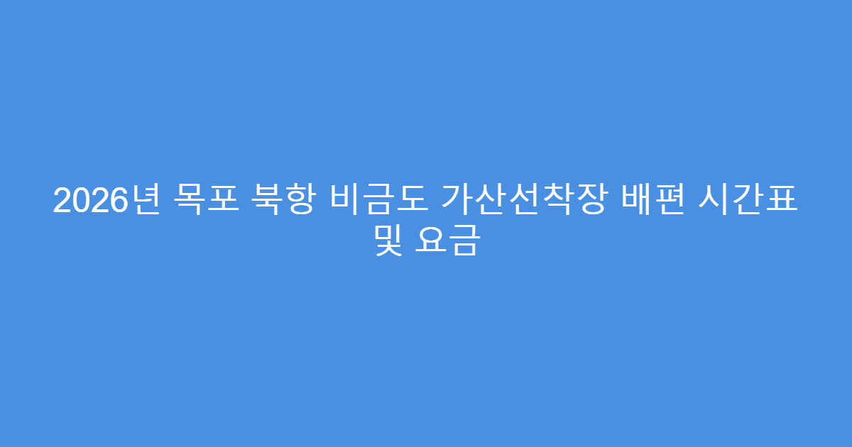 2026년 목포 북항 비금도 가산선착장 배편 시간표 및 요금