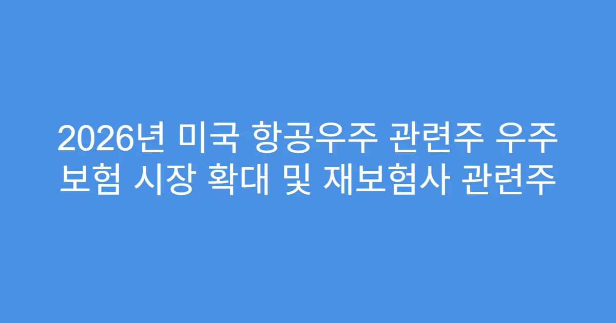 2026년 미국 항공우주 관련주 우주 보험 시장 확대 및 재보험사 관련주