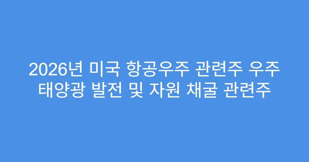 2026년 미국 항공우주 관련주 우주 태양광 발전 및 자원 채굴 관련주