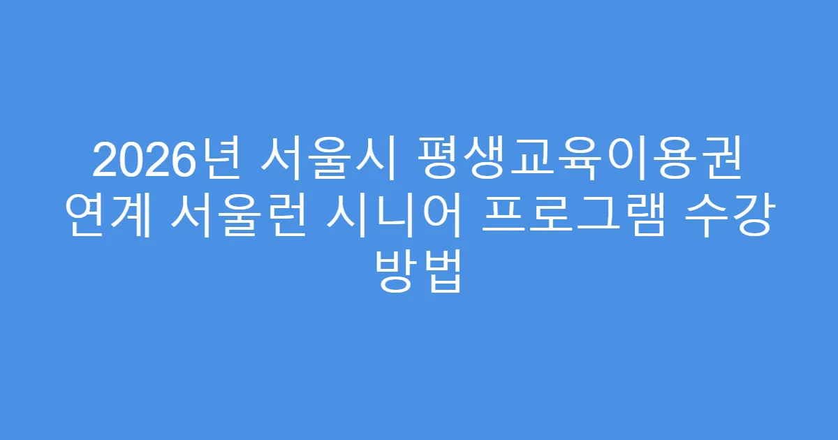 2026년 서울시 평생교육이용권 연계 서울런 시니어 프로그램 수강 방법