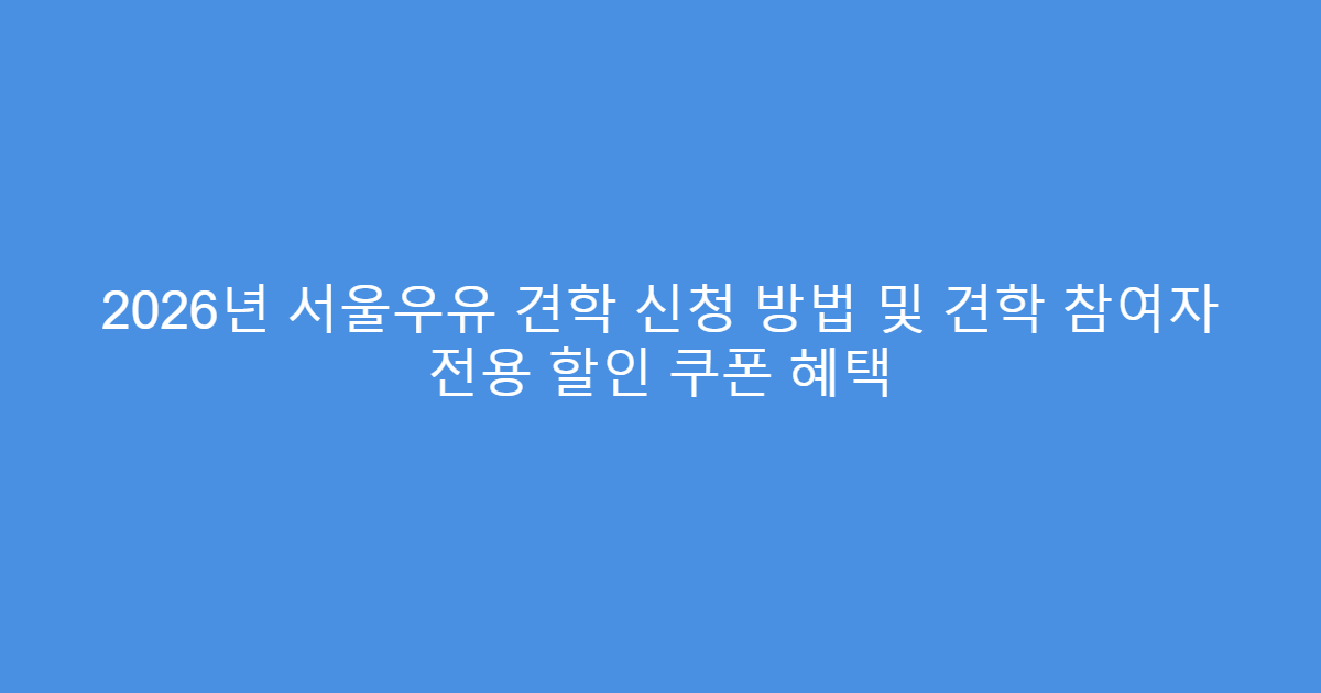 2026년 서울우유 견학 신청 방법 및 견학 참여자 전용 할인 쿠폰 혜택