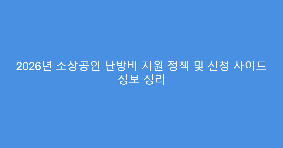 2026년 소상공인 난방비 지원 정책 및 신청 사이트 정보 정리