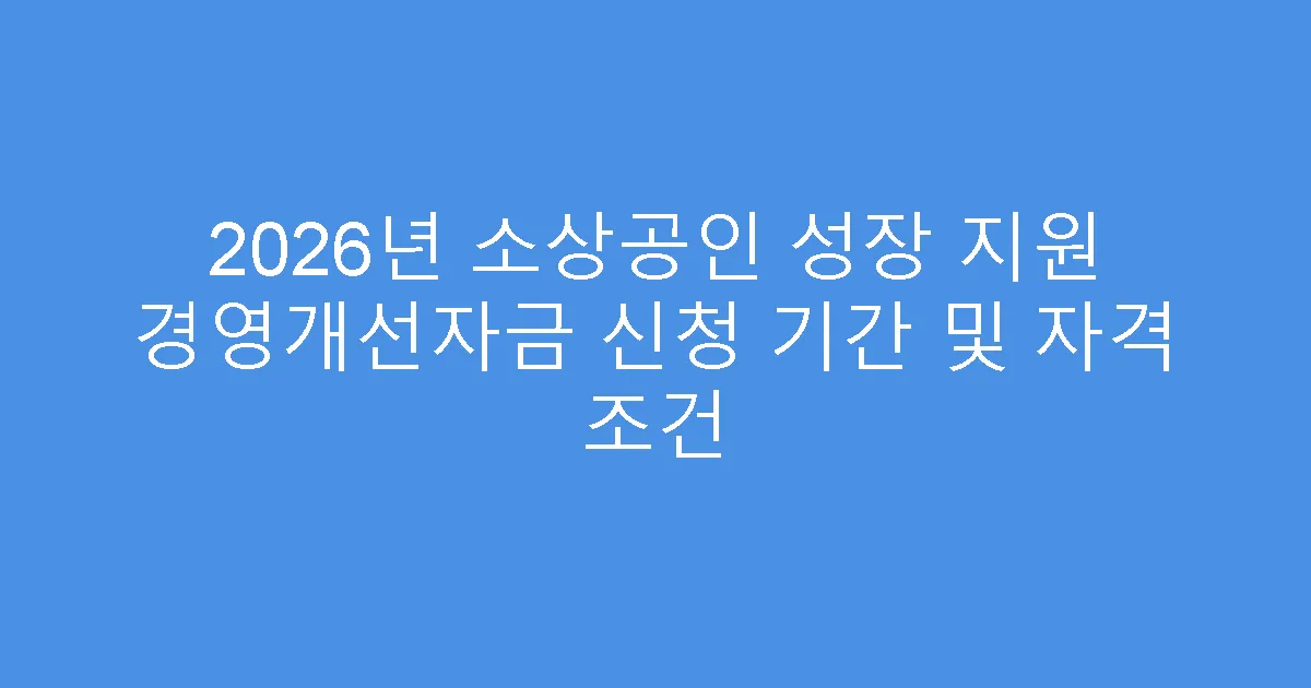 2026년 소상공인 성장 지원 경영개선자금 신청 기간 및 자격 조건