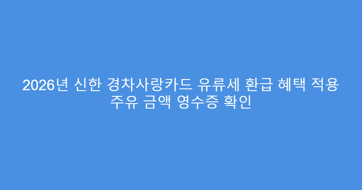 2026년 신한 경차사랑카드 유류세 환급 혜택 적용 주유 금액 영수증 확인
