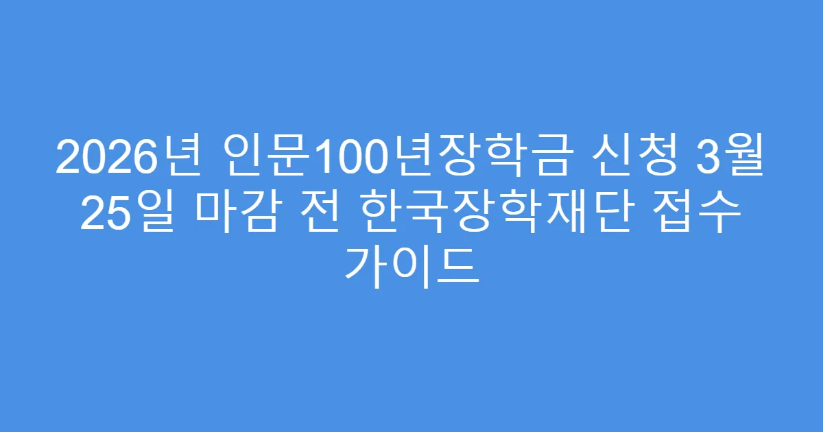 2026년 인문100년장학금 신청 3월 25일 마감 전 한국장학재단 접수 가이드