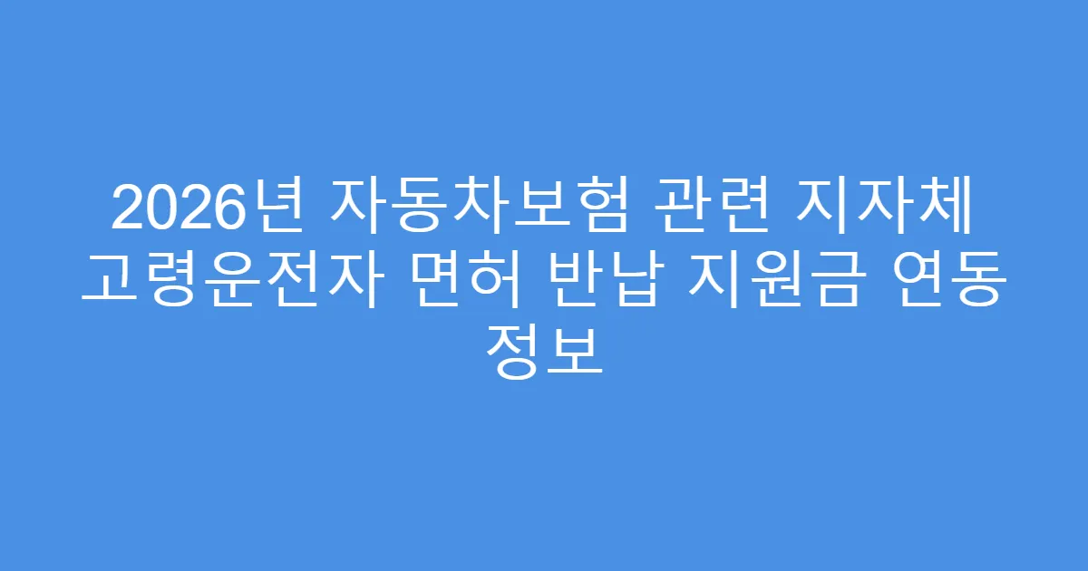 2026년 자동차보험 관련 지자체 고령운전자 면허 반납 지원금 연동 정보