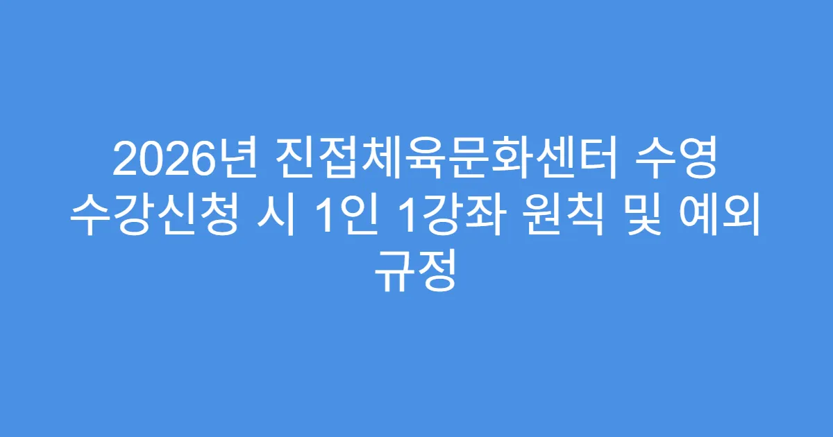 2026년 진접체육문화센터 수영 수강신청 시 1인 1강좌 원칙 및 예외 규정