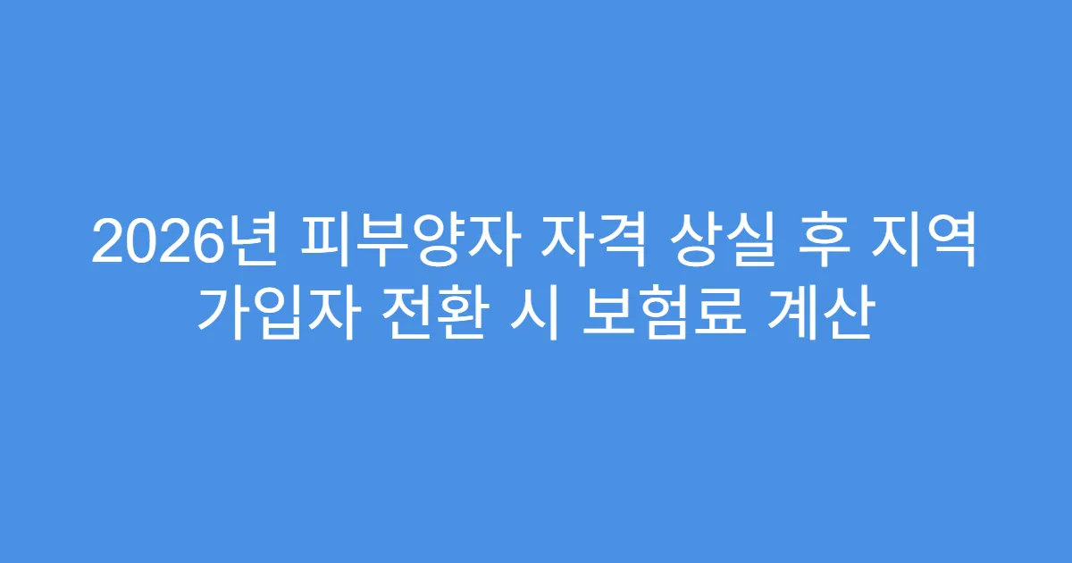 2026년 피부양자 자격 상실 후 지역 가입자 전환 시 보험료 계산