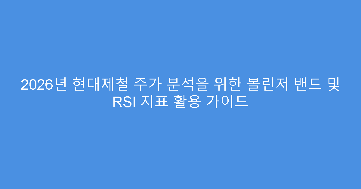 2026년 현대제철 주가 분석을 위한 볼린저 밴드 및 RSI 지표 활용 가이드