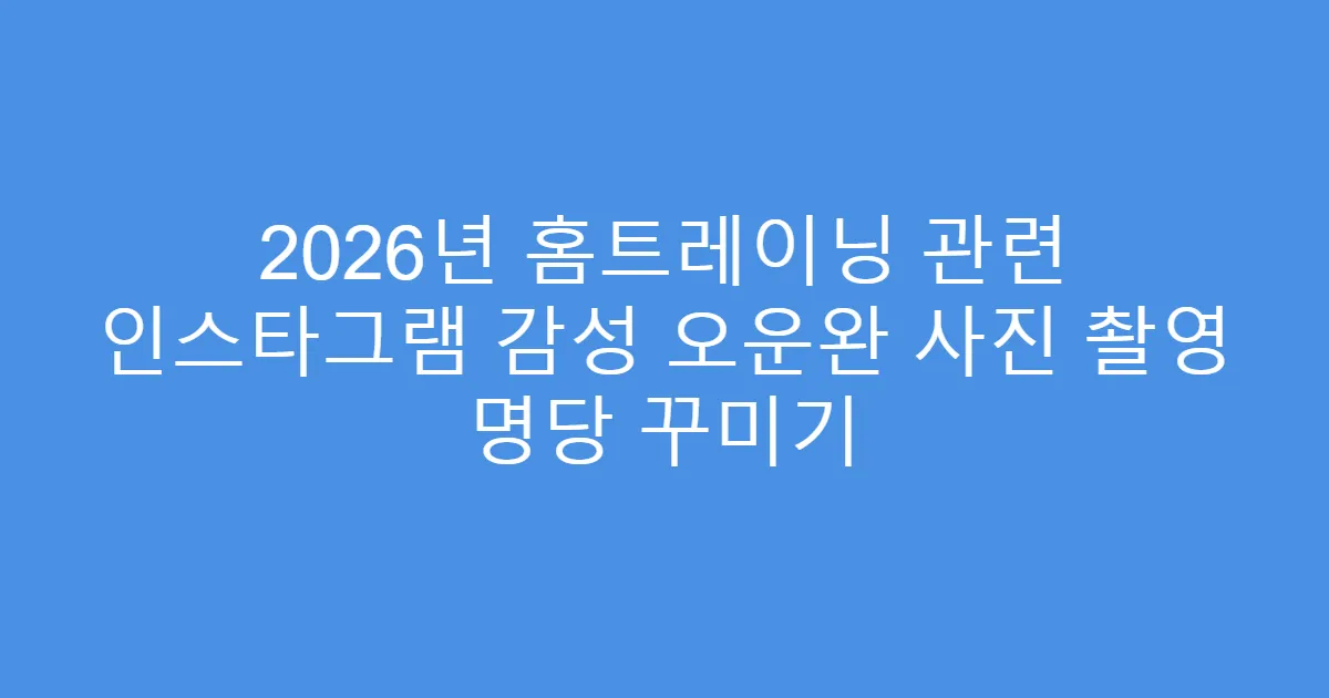 2026년 홈트레이닝 관련 인스타그램 감성 오운완 사진 촬영 명당 꾸미기